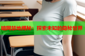 暗网禁地揭秘：探索未知的隐秘世界