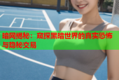暗网揭秘：窥探黑暗世界的真实恐怖与隐秘交易