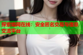 探索暗网在线：安全匿名交易与信息交流平台