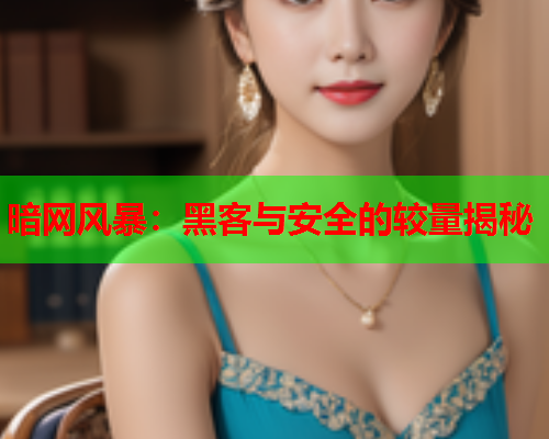暗网风暴：黑客与安全的较量揭秘  第3张