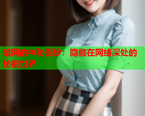 暗网的神秘面纱：隐藏在网络深处的秘密世界  第1张