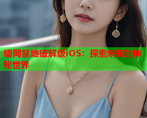 暗网禁地破解版iOS：探索未知的神秘世界  第1张