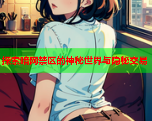 探索暗网禁区的神秘世界与隐秘交易  第2张