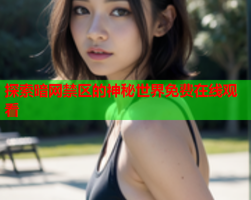 探索暗网禁区的神秘世界免费在线观看  第2张