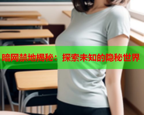 暗网禁地揭秘：探索未知的隐秘世界  第1张