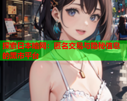 探索日本暗网：匿名交易与隐秘信息的黑市平台  第1张
