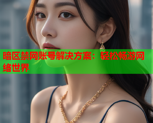 暗区禁网账号解决方案：轻松畅游网络世界  第1张