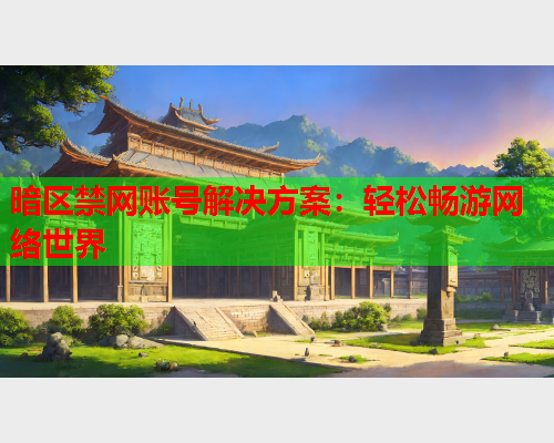 暗区禁网账号解决方案：轻松畅游网络世界  第2张