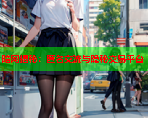 暗网揭秘：匿名交流与隐秘交易平台  第2张