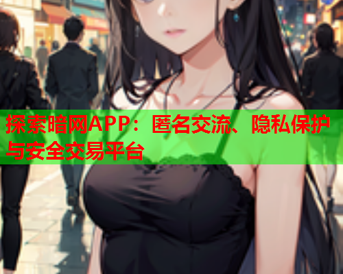 探索暗网APP：匿名交流、隐私保护与安全交易平台  第1张