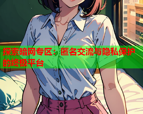 探索暗网专区：匿名交流与隐私保护的终极平台  第1张