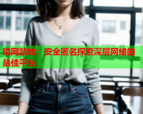 暗网禁地：安全匿名探索深层网络的最佳平台  第1张